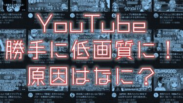 YouTubeが勝手に低画質になる！毎回設定で変更するのは面倒だ！その原因と対策を紹介